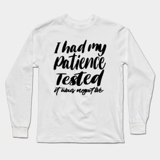 i had my patience tested ,it's negative Long Sleeve T-Shirt